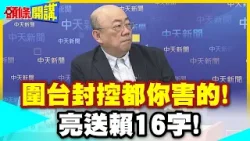 連寫臉書反駁都不敢! | 賴被軍演嚇到了!亮送賴16字!圍台封控都你害的【頭條開講】精華版  @中天電視CtiTv