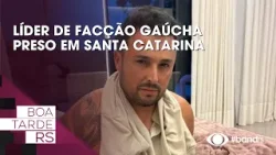 Líder de facção gaúcha preso em Santa Catarina Líder de facção gaúcha preso em Santa Catarina