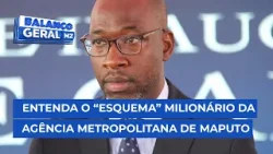 #BalançoGeral: Entenda o "esquema" milionário da Agência Metropolitana de Maputo