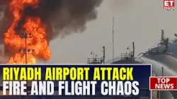 Riyadh Airport Attack: Massive Smoke, Fire And Flight Chaos In Saudi Arabia | Visuals Out | ET Now