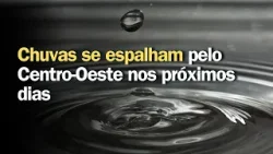Previsão do tempo | Brasil 15 dias | Chuvas se espalham pelo Centro-Oeste nos próximos dias