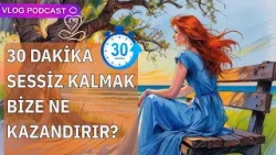 30 Dakika Sessiz Kalmak Bize Ne Kazandırır?