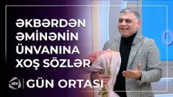 Əminənin uğurlarına çox sevinirəm / Gün Ortası