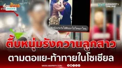 เปิดใจ! พ่อสาวตื้บหนุ่มตามรังควานลูกสาว เผยแชตข่มขู่ | เรื่องร้อนอมรินทร์