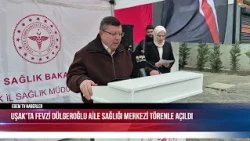 FEVZİ DÜLGEROĞLU FAMILY HEALTH CENTER OPENS WITH CEREMONY IN UŞAK