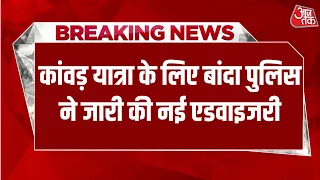 Breaking News: कांवड़ यात्रा के लिए बांदा पुलिस ने जारी की नई एडवाइजरी | Kanwar Yatra | Aaj Tak