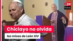 Semana Santa: recuerdan misas del papa León XIV en Chiclayo
