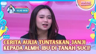 Aulia Ungkap Pemenuhan Janji Kepada Almarhumah Ibu di Tanah Suci! - PAGI PAGI AMBYAR (21/8/26) P2
