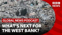 What's next for the West Bank? | Global News Podcast