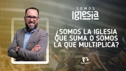 Somos Iglesia | #6: ¿Somos la iglesia que suma o somos la que multiplica? (con Pr. David Rilo)