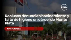 Reclusos denuncian hacinamiento y falta de higiene en cárcel de Monte Plata