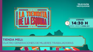 Tienda Meli, cuatro generaciones de mujeres trabajadoras | La tiendita de la esquina | 31-07-2026