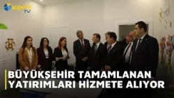 BÜYÜKŞEHİR TAMAMLANAN YATIRIMLARI HİZMETE ALIYOR