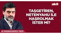 Yeni Akit - Ali Karahasanoğlu: Taşgetiren, Netenyahu ile haşrolmak ister mi?