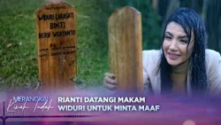 Rianti Datangi Makam Widuri Untuk Minta Maaf! | Merangkai Kisah Indah - Episode 465
