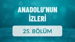 Anadolu'nun İzleri - 25. Bölüm
