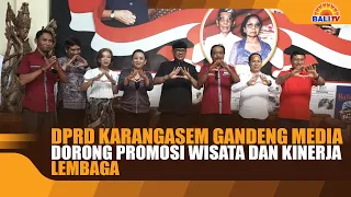 KARANGASEM REGIONAL HOUSE OF REPRESENTATIVES PARTNERS WITH MEDIA TO BOOST TOURISM PROMOTION AND I...