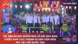 HÀ TIÊN MONG MUỐN ĐƯA LỄ HỘI TAO ĐÀN CHIÊU ANH CÁC THÀNH DI SẢN VĂN HÓA PHI VẬT THỂ QUỐC GIA