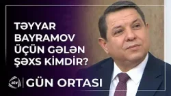 Təyyar Bayramov üçün efirə gələn şəxs kimdir? / Gün Ortası