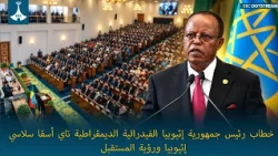 خطاب رئيس جمهورية إثيوبيا الفيدرالية الديمقراطية تاي أسقا سلاسي إثيوبيا ورؤية المستقبل