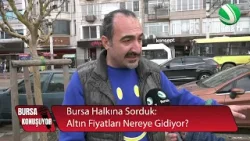 Bursa Konuşuyor: Bursa Halkı Altın Fiyatları İçin Neler Söyledi!!