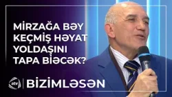 Mirzağa bəy 30 ildir görmədiyi xanımın axtarışında / Bizimləsən