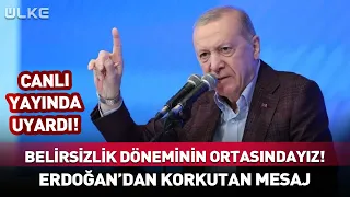 "We Are in the Midst of a Period of Uncertainty!" Alarming Message from Erdoğan...
