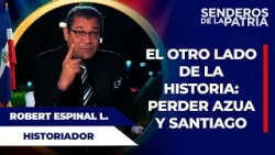 Robert Espinal Luna: El otro lado de la historia: perder Azua y Santiago | Senderos de la Patria