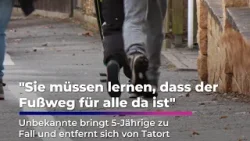 "Sie müssen lernen, dass der Fußweg für alle da ist" - Unbekannte bringt 5-Jährige zu Fall