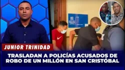 Junior Trinidad | Trasladan a Policías Acusados de Robo de un Millón en San Cristóbal | El Garrote Junior Trinidad | Trasladan a Policías Acusados de Robo de un Millón en San Cristóbal | El Garrote