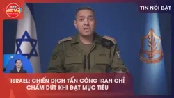 ISRAEL: CHIẾN DỊCH TẤN CÔNG IRAN CHỈ CHẤM DỨT KHI ĐẠT MỤC TIÊU
