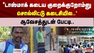 ”டாஸ்மாக் கடைய குறைக்குறோம்னு சொல்லிட்டு கடைசியில.." ஆவேசத்துடன் பேட்டி..