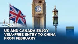 China Extends Visa-Free Entry for UK and Canada Nationals