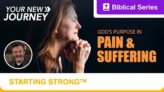 Starting Strong | Your New Journey | God's Purpose in Pain & Suffering | Ep. 7