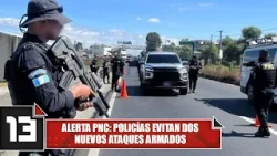 Alerta PNC: policías evitan dos nuevos ataques armados