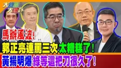 馬辦風波! 郭正亮連罵三次"太糟糕了"! 黃揚明爆綠等這把刀很久了!【#大新聞大爆卦】精華版3 @大新聞大爆卦HotNewsTalk 馬辦風波! 郭正亮連罵三次"太糟糕了"! 黃揚明爆綠等這把刀很久了!【#大新聞大爆卦】精華版3 @大新聞大爆卦HotNewsTalk