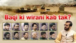 Baqi ki wirani kab tak? | Episode-07 | Maulana Abu Iftikhar Zaidi Sahab