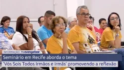 Seminário em Recife aborda o tema 'Vós Sois Todos Irmãos e Irmãs" promovendo a reflexão