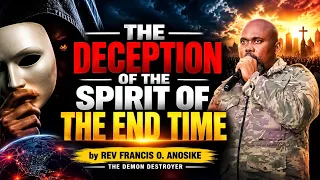 THE DECEPTION OF THE SPIRIT OF THE END TIME. By Rev. Francis O. Anosike