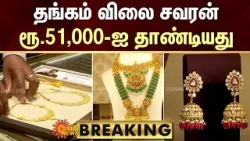 BREAKING: இது கனவா இருக்கக்கூடாதா? -தங்கம் விலை சவரன் ரூ.51,000-ஐ தாண்டியது | Gold Price | Sun News