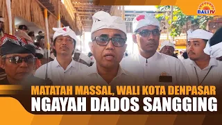 MASS MATATAH, MAYOR OF DENPASAR NGAYAH DADOS SANGGING