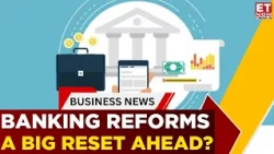 India's Banking Sector Set For Overhaul? Govt Forms High-Level Reform Panel | Business News | ET Now