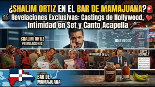 SHALIM ORTIZ EN EL BAR DE MAMAJUANA 🚨 Revelaciones: castings de Hollywood, intimidad en set