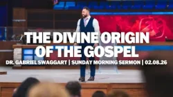 The Divine Origin of the Gospel | Sunday Morning Sermon | Dr. Gabriel Swaggart