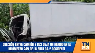 Truck and bus collision leaves one injured at kilometer 249 of the CA-2 West highway