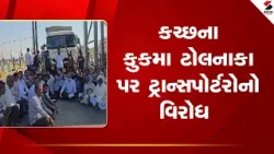 Kutch | કચ્છના કુકમા ટોલનાકા પર ટ્રાન્સપોર્ટરોનો વિરોધ | Toll Plaza | Gujarat
