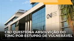 JJ – CNJ pede informações sobre decisão do TJMG que absolveu acusado de estupro de vulnerável JJ – CNJ pede informações sobre decisão do TJMG que absolveu acusado de estupro de vulnerável