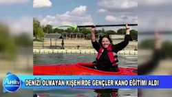 DENİZİ OLMAYAN KIŞEHİRDE GENÇLER KANO EĞİTİMİ ALDI