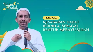 Kesabaran Dapat Bernilai Sebagai Bentuk Merayu Allah - Ceramah Habib Jafar