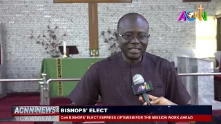 CoN BISHOPS’ ELECT EXPRESS HIGH OPTIMISM FOR THE MISSION WORK AHEAD
